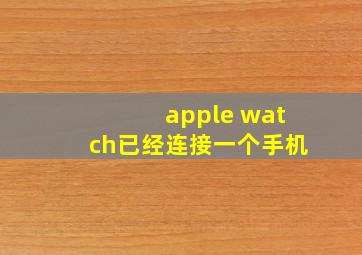 apple watch已经连接一个手机